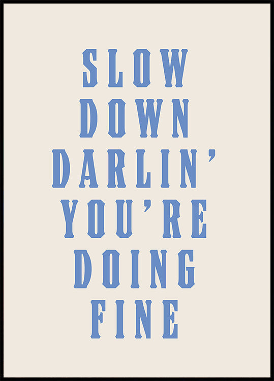 Slow Down Darling You're Doing Fine Plakat - Posterbox